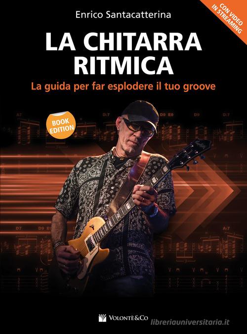 La chitarra ritmica. La guida per far esplodere il tuo groove. Con video in streaming di Enrico Santacatterina edito da Volontè & Co