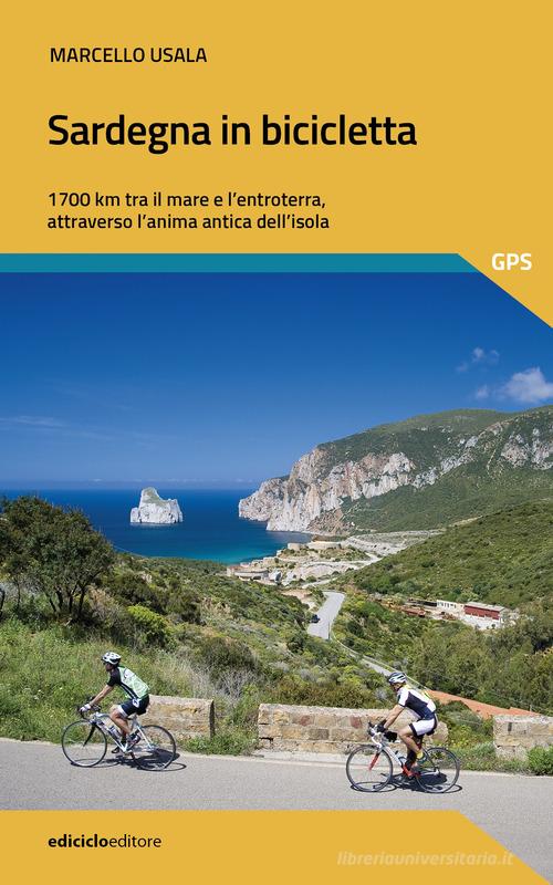 Sardegna in bicicletta. 1700 km tra il mare e l'entroterra, attraverso l'anima antica dell'isola di Marcello Usala edito da Ediciclo