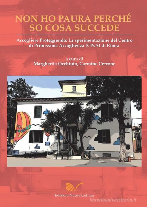 Non ho paura perché so cosa succede. Accogliere proteggendo: la sperimentazione del Centro di Primissima Accoglienza (CPsA) di Roma di Margherita Occhiuto, Carmine Cerrone edito da Nuova Cultura