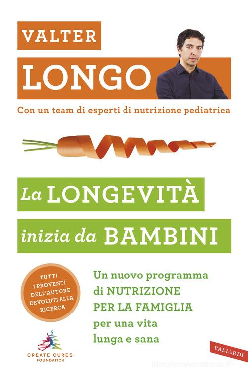 La longevità inizia da bambini. Un nuovo programma di nutrizione per la famiglia per una vita lunga e sana di Valter D. Longo edito da Vallardi A.