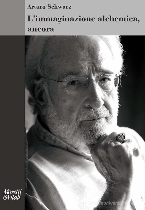 L'immaginazione alchemica, ancora. Nuova ediz. di Arturo Schwarz edito da Moretti & Vitali