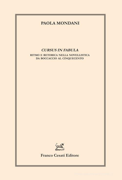 Cursus in fabula. Ritmo e retorica nella novellistica da Boccaccio al Cinquecento di Paola Mondani edito da Cesati