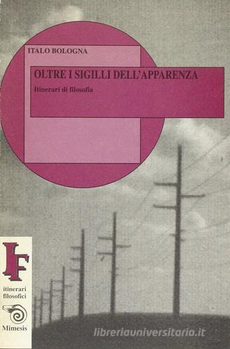 Oltre i sigilli dell'apparenza. Itinerari di filosofia di Italo Bologna edito da Mimesis