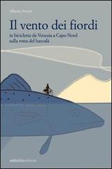 Il vento dei fiordi. In bicicletta da Venezia a Capo Nord sulla rotta del baccalà di Alberto Fiorin edito da Ediciclo