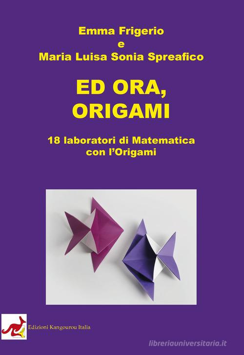 Ed ora, origami. 18 laboratori di matematica con l'origami di Emma  Frigerio, Maria Luisa Sonia Spreafico: Bestseller in Origami -  9788889249598