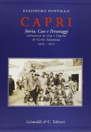 Capri. Storia, case e personaggi attraverso la vita e l'opera di Carlo Talamona 1903-1975 di Eleonora Puntillo edito da Grimaldi & C.
