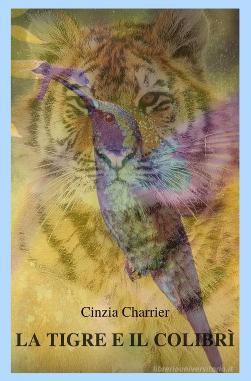 La tigre e il colibri di Cinzia Charrier edito da ilmiolibro self publishing