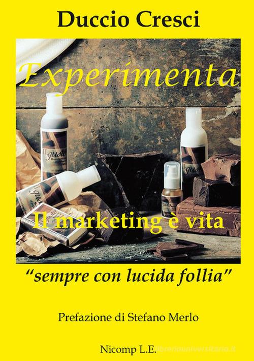 Experimenta. Il marketing è vita. «Sempre con lucida follia» di Duccio Cresci edito da Nicomp Laboratorio Editoriale