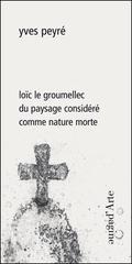 Loïc le Groumellec du paysage considéré comme nature morte di Yves Peyré edito da Pagine d'Arte