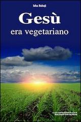 Gesù era vegetariano di Isha Babaji edito da Wondermark Books