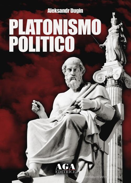 Platonismo politico di Aleksandr Dugin edito da AGA (Cusano Milanino)