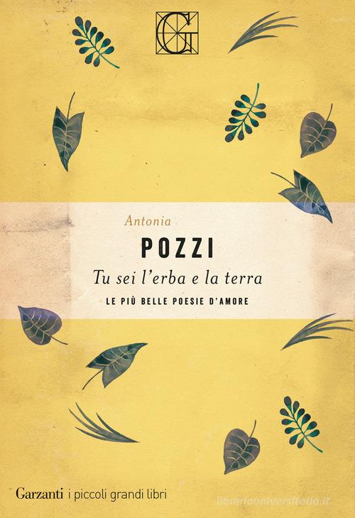 Tu sei l'erba e la terra. Le più belle poesie d'amore di Antonia Pozzi edito da Garzanti