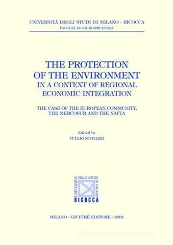 The protection of the environment in a context of regional economic integration. The case of the european community, the mercosur and the nafta edito da Giuffrè