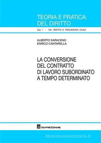 La conversione del contratto di lavoro subordinato a tempo determinato di Alberto Saraceno, Enrico Cantarella edito da Giuffrè