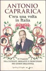 C'era una volta in Italia. In viaggio fra patrioti, briganti e principesse nei giorni dell'Unità di Antonio Caprarica edito da Sperling & Kupfer