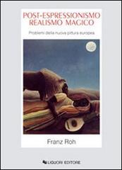 Post-espressionismo. Realismo magico. Problemi della nuova pittura europea di Franz Roh edito da Liguori