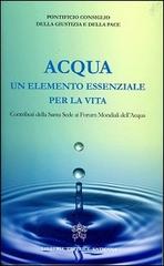 Acqua un elemento essenziale per la vita. Contributi della Santa Sede ai forum mondiali dell'acqua edito da Libreria Editrice Vaticana