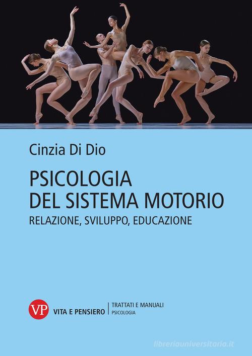 Psicologia del sistema motorio. Relazione, sviluppo, educazione di Cinzia Di Dio edito da Vita e Pensiero