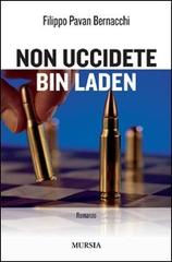 Non uccidete Bin Laden di Filippo Pavan Bernacchi edito da Ugo Mursia Editore