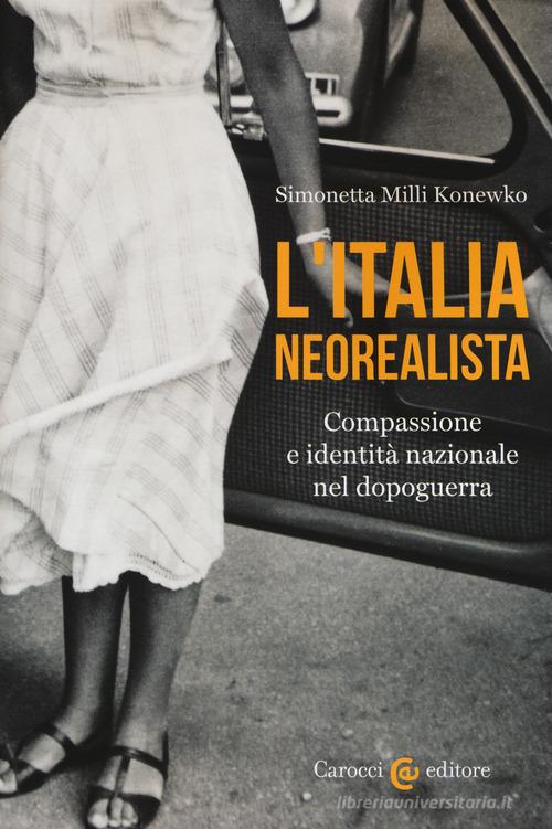 L' Italia neorealista. Compassione e identità nazionale nel dopoguerra di Simonetta Milli Konewko edito da Carocci