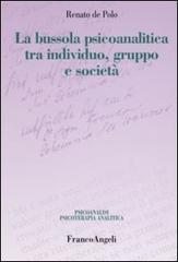 La bussola psicoanalitica tra individuo, gruppo e società di Renato De Polo edito da Franco Angeli