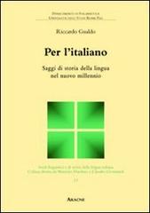 Per l'italiano. Saggi di storia della lingua nel nuovo millennio di Riccardo Gualdo edito da Aracne