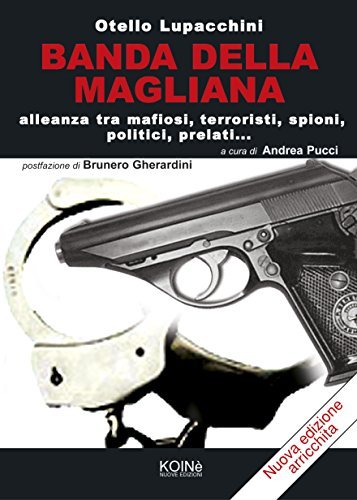 Banda della Magliana. Alleanza tra mafiosi, terroristi, spioni, politici, prelati di Otello Lupacchini edito da Koinè Nuove Edizioni