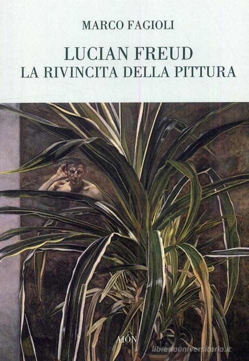 Lucian Freud. La rivincita della pittura di Marco Fagioli edito da Aion