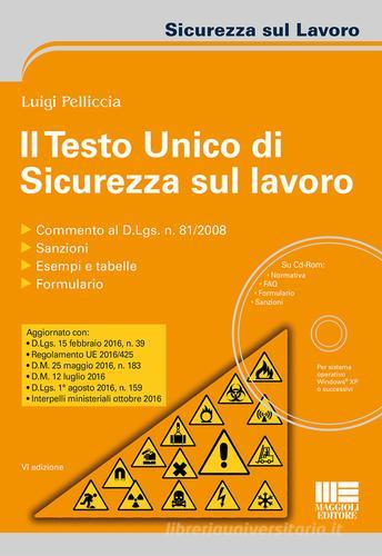 Il testo unico di sicurezza sul lavoro. Con CD-ROM di Luigi Pelliccia edito da Maggioli Editore