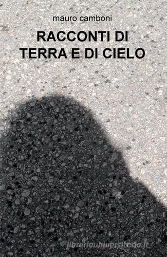 Racconti di terra e di cielo di Mauro Camboni edito da ilmiolibro self publishing