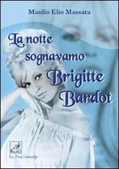 La notte sognavamo Brigitte Bardot di Manlio E. Massara edito da La Zisa