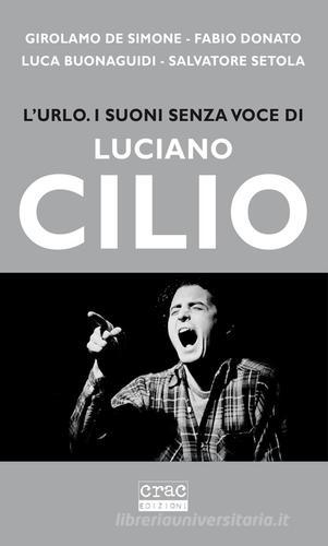 L'urlo. I suoni senza voce di Luciano Cilio di Girolamo De Simone, Fabio Donato, Luca Buonaguidi edito da CRAC Edizioni