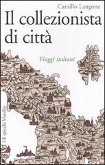 Il collezionista di città. Viaggi italiani di Camillo Langone edito da Marsilio