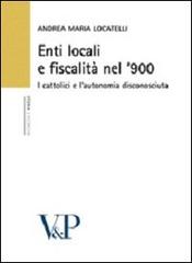 Enti locali e fiscalità nel '900. I cattolici e l'autonomia disconosciuta di Andrea M. Locatelli edito da Vita e Pensiero