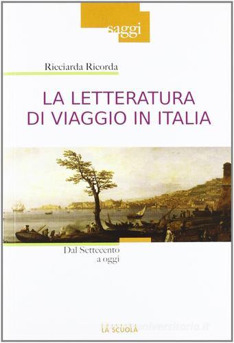 La letteratura di viaggio in Italia. Dal Settecento a oggi di Ricciarda Ricorda edito da La Scuola