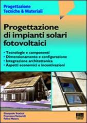 Progettazione di impianti solari fotovoltaici di Gianpaolo Scatizzi, Francesca Venturelli, Felice Matera edito da Maggioli Editore
