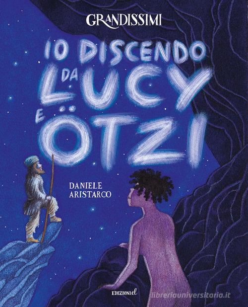 Io discendo da Lucy e Otzi. Ediz. a colori di Daniele Aristarco edito da EL