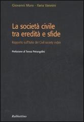 La società civile tra eredità e sfide. Rapporto sull'Italia del Civil society index di Giovanni Moro, Ilaria Vannini edito da Rubbettino