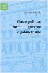 Classe politica, forme di governo e gabinettismo di Corrado Cavallo edito da Aracne