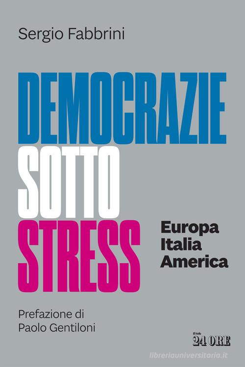 Democrazie sotto stress. Europa Italia America di Sergio Fabbrini edito da Il Sole 24 Ore