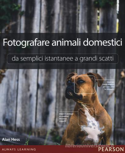 Fotografare animali domestici. Da semplici istantanee a grandi scatti di Alan Hess edito da Pearson