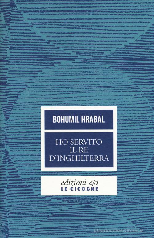 Libro Ho servito il re d'Inghilterra. Nuova ediz. di Bohumil Hrabal Le cicogne di E/O