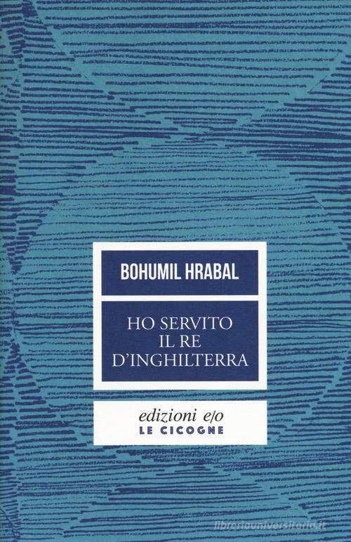 Ho servito il re d'Inghilterra. Nuova ediz. di Bohumil Hrabal edito da E/O