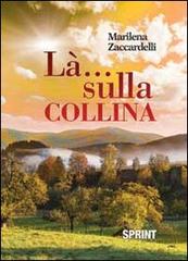 Là... sulla collina di Marilena Zaccardelli edito da Booksprint
