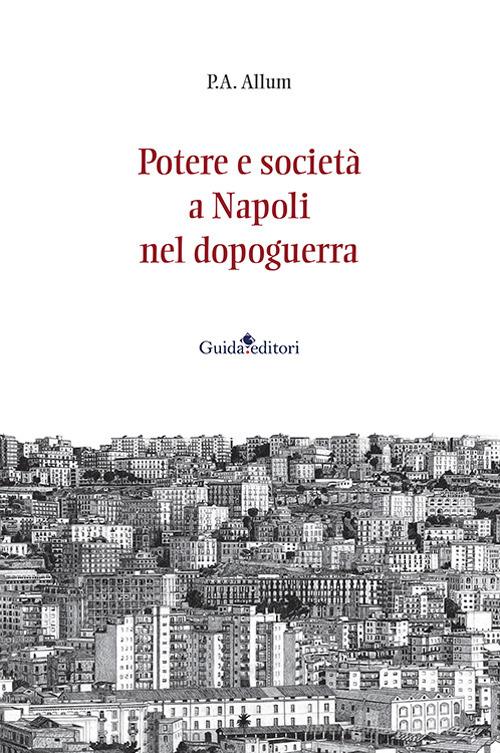 Potere e società a Napoli nel dopoguerra di Percy Allum edito da Guida