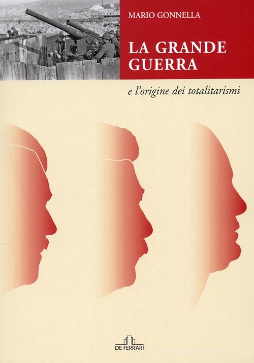 La grande guerra e l'origine dei totalitarismi di Mario Gonnella edito da De Ferrari