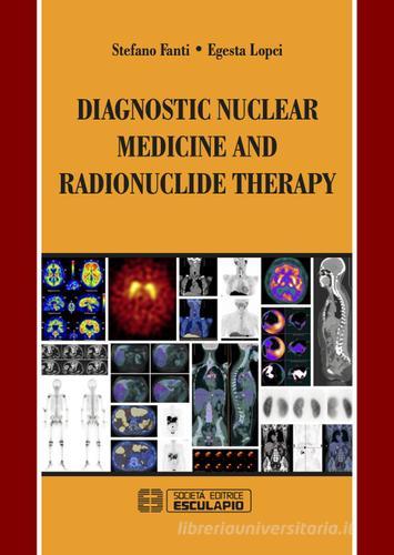 Diagnostic nuclear medicine and radionuclide therapy di Stefano Fanti, Egesta Lopci edito da Esculapio