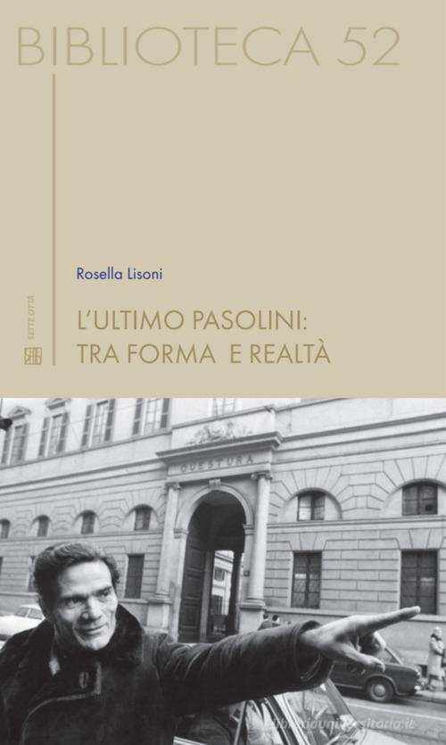 L'ultimo Pasolini: tra forma e realtà di Rosella Lisoni edito da Sette città