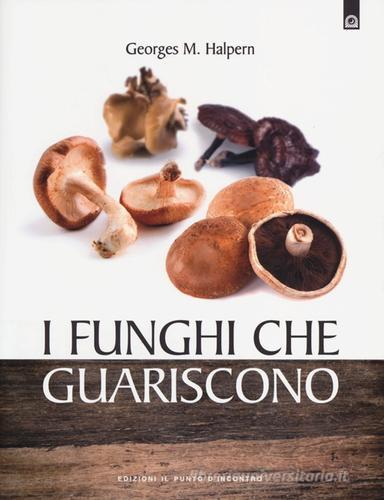 I funghi che guariscono di Georges M. Halpern edito da Edizioni Il Punto d'Incontro