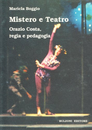 Mistero e teatro. Orazio Costa, regia e pedagogia di Maricla Boggio edito da Bulzoni
